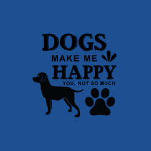 Dogs Make Me Happy, You Not So Much Design